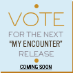 Vote for the next My Encounter Vote for the next My Encounter
